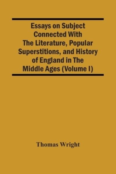 Cover for Thomas Wright · Essays On Subject Connected With The Literature, Popular Superstitions, And History Of England In The Middle Ages (Volume I) (Taschenbuch) (2021)