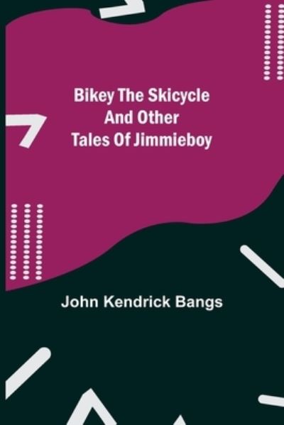 Bikey the Skicycle and Other Tales of Jimmieboy - John Kendrick Bangs - Books - Alpha Edition - 9789354940392 - August 17, 2021