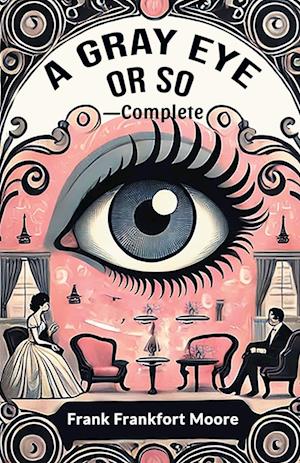 Cover for Frank Frankfort Moore · A Gray Eye Or So - Complete (Edition2024) (Paperback Book) (2024)