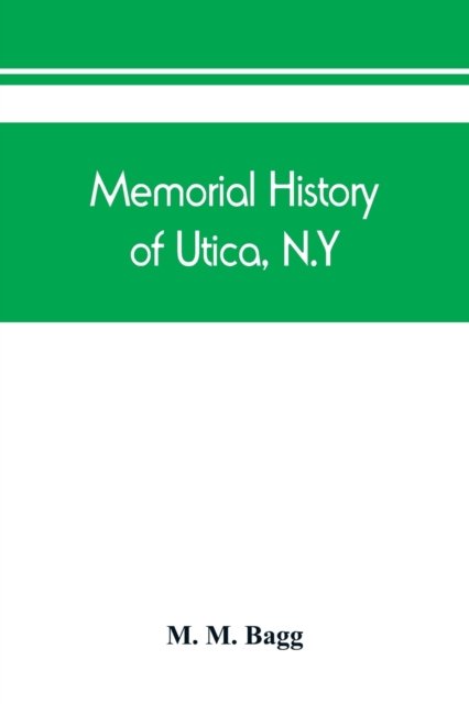 Memorial history of Utica, N.Y. - M M Bagg - Libros - Alpha Edition - 9789389450392 - 15 de agosto de 2019