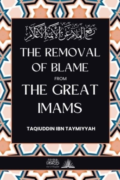 Cover for Taqiuddin Ibn Taymiyyah · The removal of blame from the great Imams : &amp;#1585; &amp;#1601; &amp;#1593; &amp;#1575; &amp;#1604; &amp;#1605; &amp;#1604; &amp;#1575; &amp;#1605; &amp;#1593; &amp;#1606; &amp;#1575; &amp;#1604; &amp;#1571; &amp;#1574; &amp;#1605; &amp;#1577; &amp;#1575; &amp;#1604; &amp;#1571; &amp;#1593; &amp;#160 (Paperback Book) (2023)