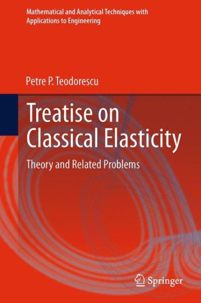 Cover for Petre P. Teodorescu · Treatise on Classical Elasticity: Theory and Related Problems - Mathematical and Analytical Techniques with Applications to Engineering (Paperback Book) [2013 edition] (2015)