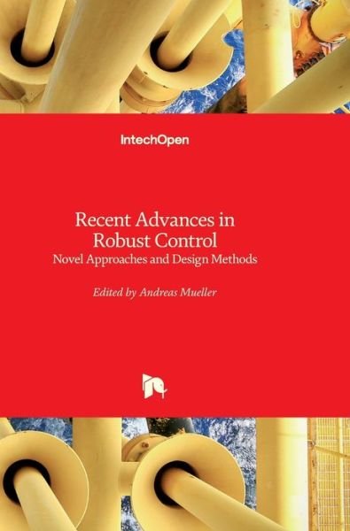 Recent Advances in Robust Control: Novel Approaches and Design Methods - Andreas Muller - Books - In Tech - 9789533073392 - November 7, 2011