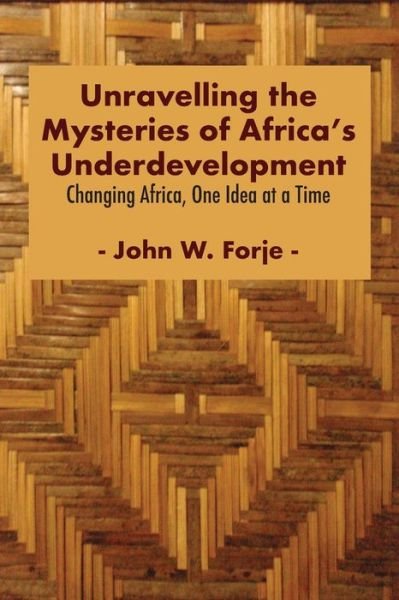 Cover for John W Forje · Unravelling the Mysteries of Africa's Underdevelopment (Paperback Book) (2020)