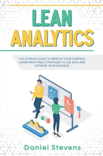 Cover for Daniel Stevens · Lean Analytics: The Ultimate Guide to Improve Your Company. Learn Profitable Strategies to Use Data and Optimize Your Business. (Paperback Bog) (2021)