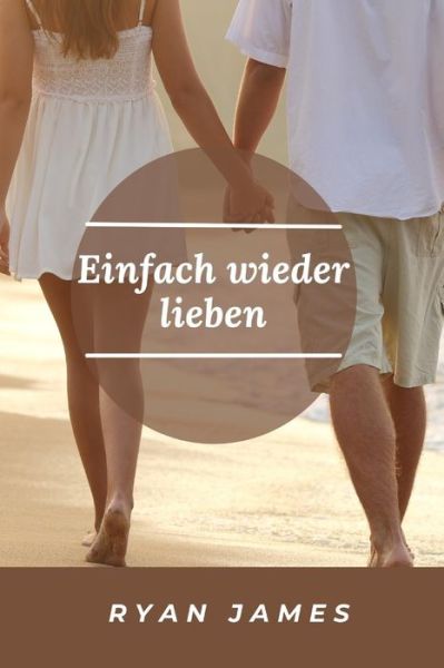 Cover for Ryan James · Einfach wieder lieben: Nur noch eine Liebe (Pocketbok) (2022)