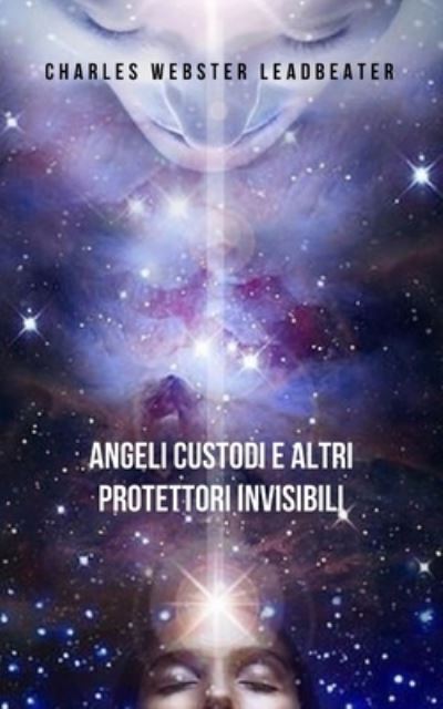 Cover for Charles Webster Leadbeater · Angeli custodi e altri protettori invisibili: Un lavoro pionieristico che ti fara conoscere le guide protettive che si prendono cura di te e ti proteggono (Paperback Book) (2021)