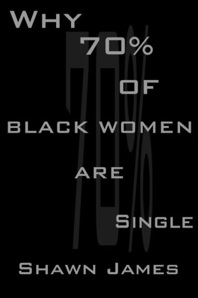 Why 70 Percent Of Black Women Are Single - Shawn James - Książki - Independently Published - 9798673050392 - 6 sierpnia 2020