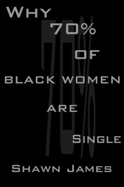 Cover for Shawn James · Why 70 Percent Of Black Women Are Single (Paperback Bog) (2020)