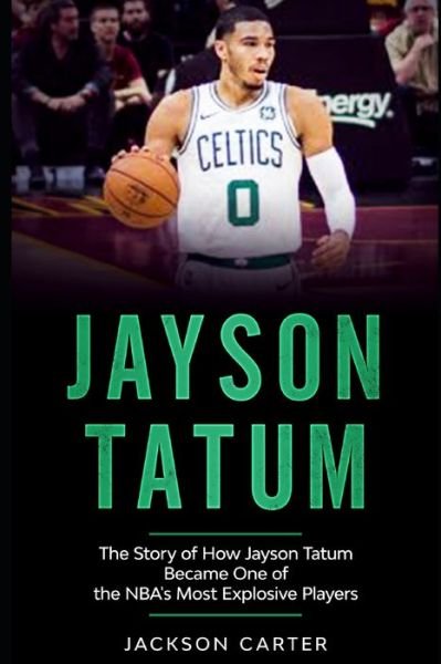 Cover for Jackson Carter · Jayson Tatum: The Story of How Jayson Tatum Became On of the NBA's Most Explosive Players - The Nba's Most Explosive Players (Paperback Book) (2021)