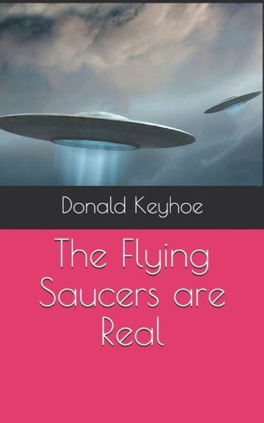 The Flying Saucers are Real - Donald Keyhoe - Książki - Independently Published - 9798710290392 - 28 marca 2021