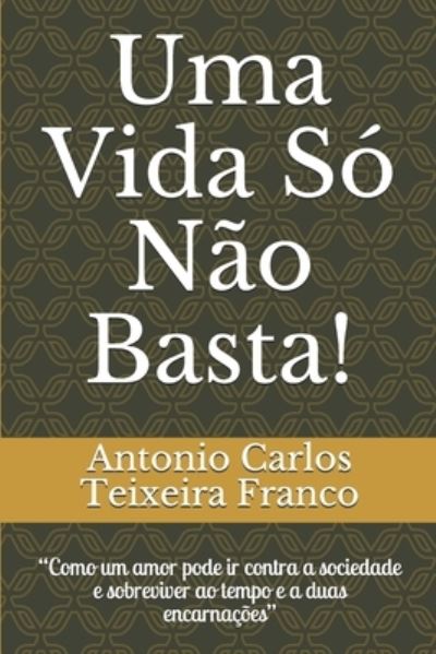 Cover for Antonio Carlos Teixeira Franco · Uma Vida Só Não Basta! (Paperback Book) (2021)