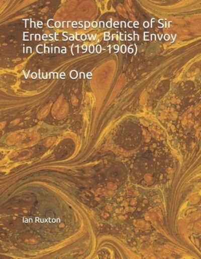 Cover for Ernest Mason Satow · The Correspondence of Sir Ernest Satow, British Envoy in China (1900-1906): Volume One - The Correspondence of Sir Ernest Satow, British Envoy in China (1900-1906) (Taschenbuch) (2021)