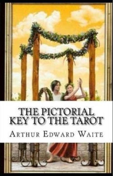 The Pictorial Key To The Tarot Illustrated - Arthur Edward Waite - Books - Independently Published - 9798738359392 - April 15, 2021