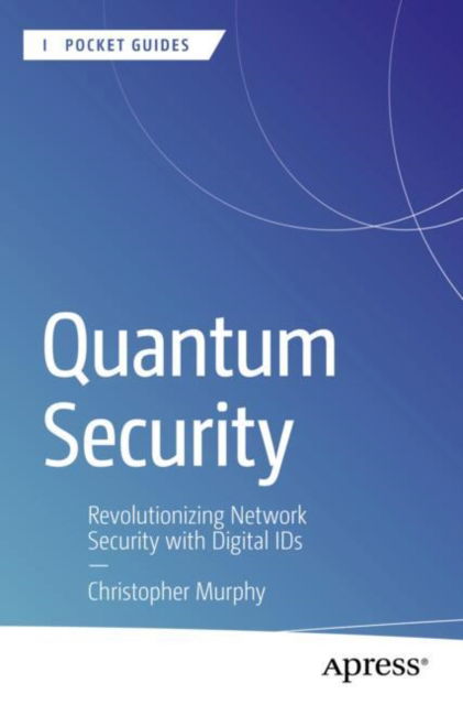 Cover for Christopher Murphy · Quantum Security: Revolutionizing Network Security with Digital IDs - Apress Pocket Guides (Paperback Bog) (2025)