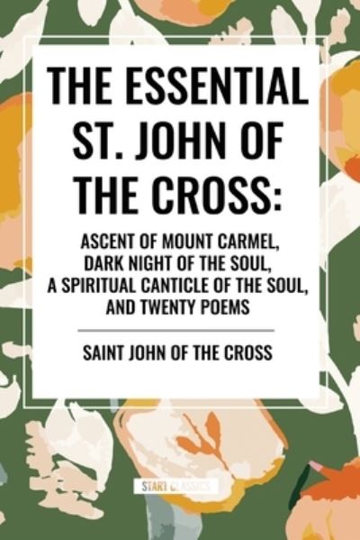 Cover for Saint John of the Cross · The Essential St. John of the Cross: Ascent of Mount Carmel, Dark Night of the Soul, A Spiritual Canticle of the Soul, and Twenty Poems (Paperback Book) (2024)