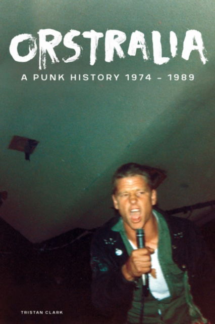 Cover for Tristan Clark · Orstralia: A Punk History 1974-1989 (Paperback Book) (2024)