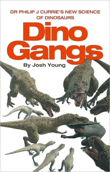 Cover for Josh Young · Dino Gangs: Dr Philip J Currie's New Science of Dinosaurs (Hardcover Book) (2011)