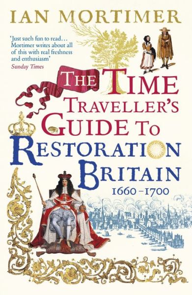 Cover for Ian Mortimer · The Time Traveller's Guide to Restoration Britain: Life in the Age of Samuel Pepys, Isaac Newton and The Great Fire of London - Ian Mortimer’s Time Traveller’s Guides (Paperback Book) (2018)