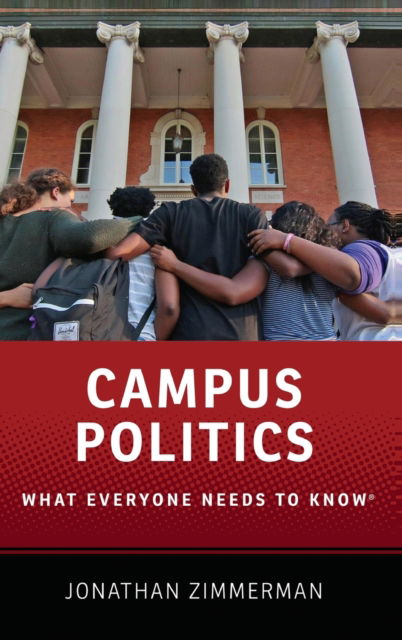 Cover for Zimmerman, Jonathan (Professor of Education and History, Professor of Education and History, Steinhardt School of Culture, Education, and Human Development, New York University) · Campus Politics: What Everyone Needs to Know® - What Everyone Needs To Know® (Hardcover Book) (2016)