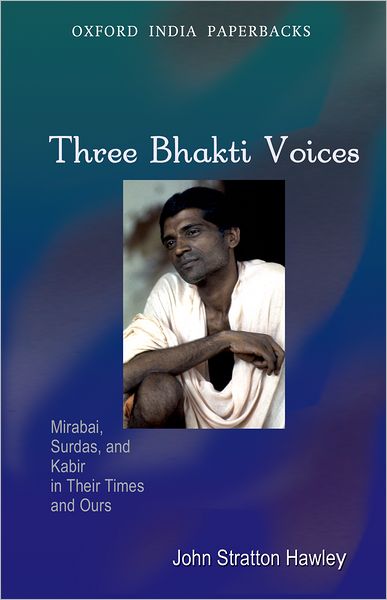 Cover for Stratton Hawley, John (Professor, Department of Religion, Barnard College, Columbia University, Professor, Department of Religion, Barnard College, Columbia University) · Three Bhakti Voices: Mirabai, Surdas, and Kabir in Their Times and Ours (Paperback Book) (2012)