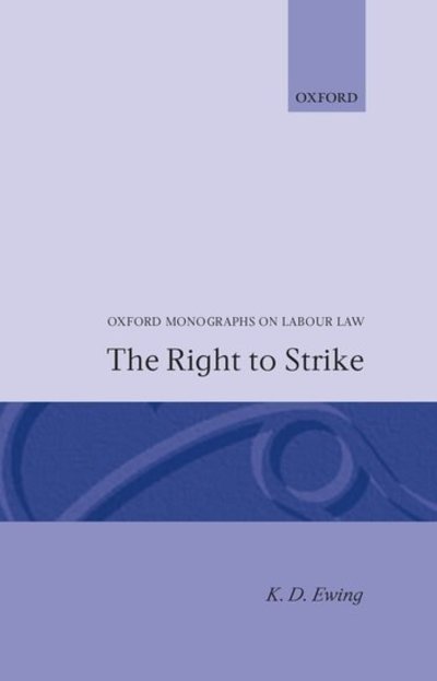 Cover for Ewing, K. D. (Professor of Public Law, Professor of Public Law, King's College London) · The Right to Strike - Oxford Labour Law (Hardcover Book) (1991)