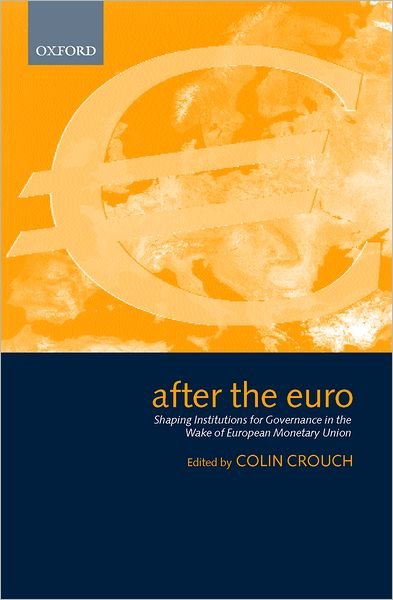 Cover for Colin Crouch · After the Euro: Shaping Institutions for Governance in the Wake of European Monetary Union (Hardcover Book) (2000)