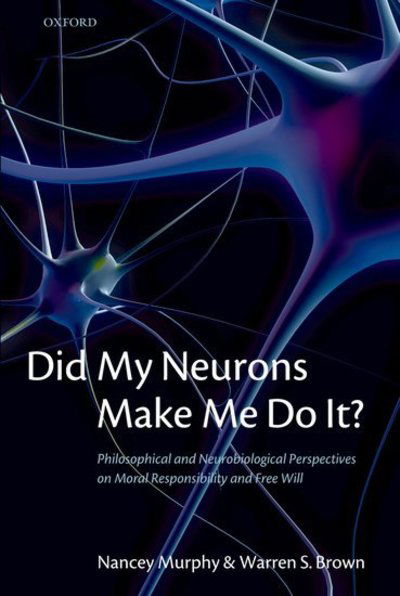 Cover for Murphy, Nancey (Fuller Theological Seminary, Pasadena, California) · Did My Neurons Make Me Do It?: Philosophical and Neurobiological Perspectives on Moral Responsibility and Free Will (Hardcover Book) (2007)