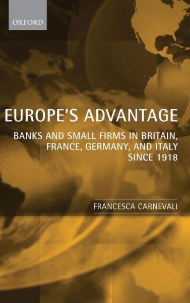 Cover for Carnevali, Francesca (, Lecturer in Economic History, University of Birmingham) · Europe's Advantage: Banks and Small Firms in Britain, France, Germany, and Italy since 1918 (Hardcover Book) (2005)