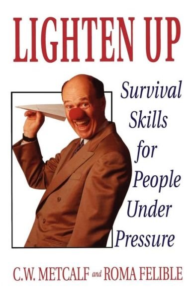 Cover for C.w. Metcalf · Lighten Up: Survival Skills for People Under Pressure (Paperback Book) (1993)