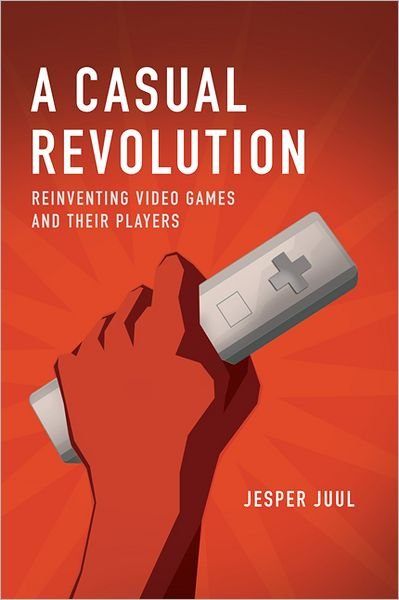 Cover for Juul, Jesper (Associate Professor, The Royal Danish Academy of Fine Arts) · A Casual Revolution: Reinventing Video Games and Their Players - A Casual Revolution (Paperback Book) (2012)