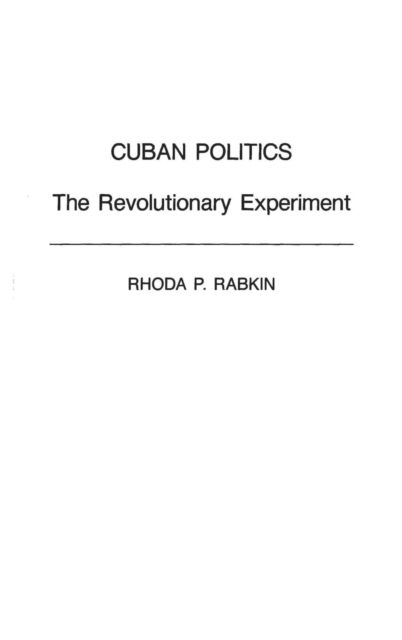 Cover for Rhoda Rabkin · Cuban Politics: The Revolutionary Experiment - Politics in Latin America (Hardcover Book) (1990)