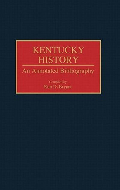 Cover for Ron D. Bryant · Kentucky History: An Annotated Bibliography - Bibliographies of the States of the United States (Hardcover Book) [Annotated edition] (2000)
