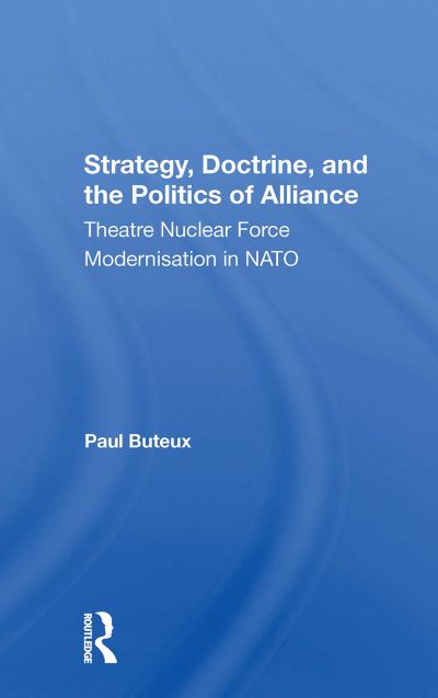 Paul Buteux · Strategy, Doctrine, And The Politics Of Alliance: Theatre Nuclear Force Modernisation In Nato (Paperback Book) (2024)