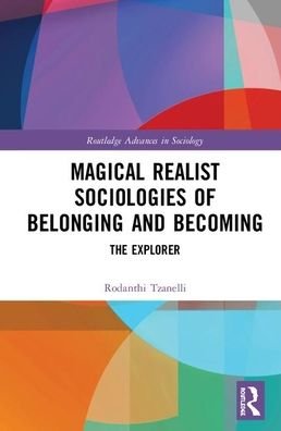 Cover for Tzanelli, Rodanthi (University of Leeds, UK) · Magical Realist Sociologies of Belonging and Becoming: The Explorer - Routledge Advances in Sociology (Hardcover bog) (2020)