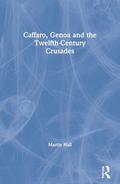 Cover for Martin Hall · Caffaro, Genoa and the Twelfth-Century Crusades - Crusade Texts in Translation (Pocketbok) (2020)