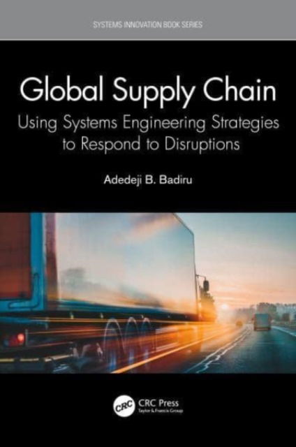 Cover for Adedeji B. Badiru · Global Supply Chain: Using Systems Engineering Strategies to Respond to Disruptions - Systems Innovation Book Series (Pocketbok) (2024)