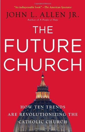 Cover for Allen, John L., Jr. · The Future Church: How Ten Trends Are Revolutionizing the Catholic Church (Taschenbuch) (2012)