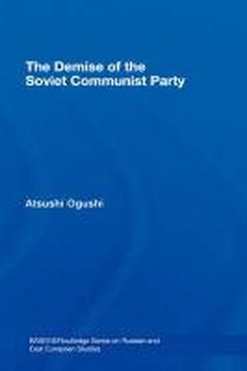 Cover for Atsushi Ogushi · The Demise of the Soviet Communist Party - BASEES / Routledge Series on Russian and East European Studies (Hardcover bog) (2007)