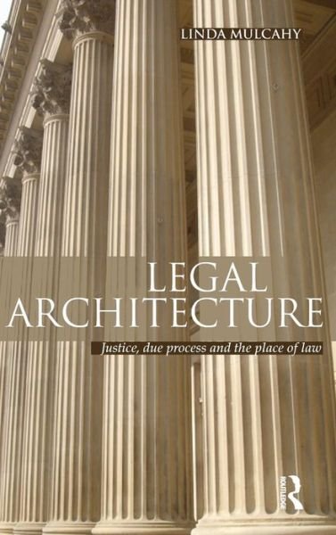 Cover for Mulcahy, Linda (London School of Economics, UK) · Legal Architecture: Justice, Due Process and the Place of Law (Gebundenes Buch) (2010)