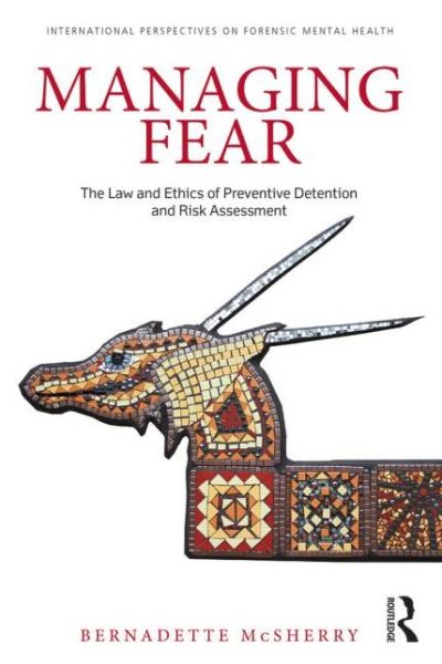 Cover for McSherry, Bernadette (Monash University, Australia) · Managing Fear: The Law and Ethics of Preventive Detention and Risk Assessment - International Perspectives on Forensic Mental Health (Paperback Book) (2013)