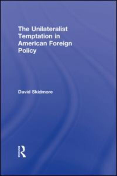 Cover for David Skidmore · The Unilateralist Temptation in American Foreign Policy - Foreign Policy Analysis (Hardcover Book) (2010)