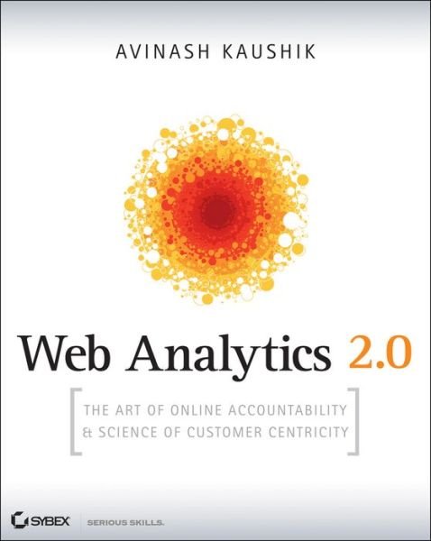 Cover for Avinash Kaushik · Web Analytics 2.0: The Art of Online Accountability and Science of Customer Centricity (Bog) (2009)