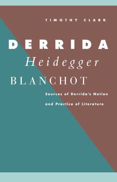 Cover for Clark, Timothy (University of Durham) · Derrida, Heidegger, Blanchot: Sources of Derrida's Notion and Practice of Literature (Inbunden Bok) (1992)