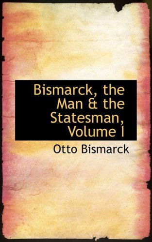 Cover for Otto Bismarck · Bismarck, the Man a the Statesman, Volume I (Paperback Book) (2008)