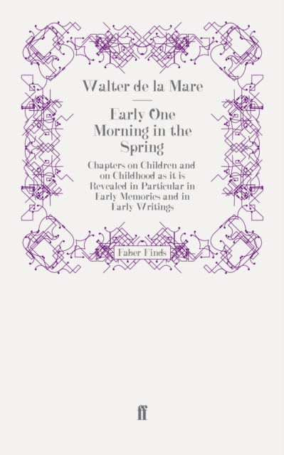 Early One Morning in the Spring : Chapters on Children and on Childhood as it is Revealed in Particular in Early Memories and in Early Writings - Walter de la Mare - Books - Faber & Faber - 9780571260393 - March 18, 2010