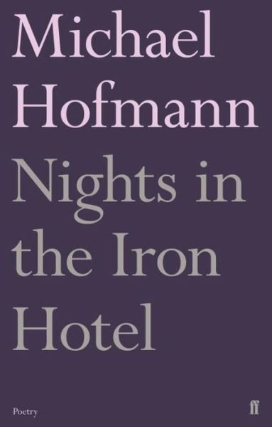 Nights in the Iron Hotel - Michael Hofmann - Książki - Faber & Faber - 9780571327393 - 21 stycznia 2016