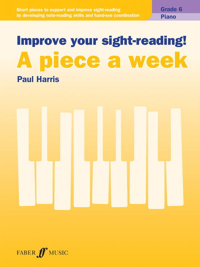 Improve your sight-reading! A piece a week Piano Grade 6 - Improve your sight-reading! A piece a week - Paul Harris - Libros - Faber Music Ltd - 9780571541393 - 14 de enero de 2020