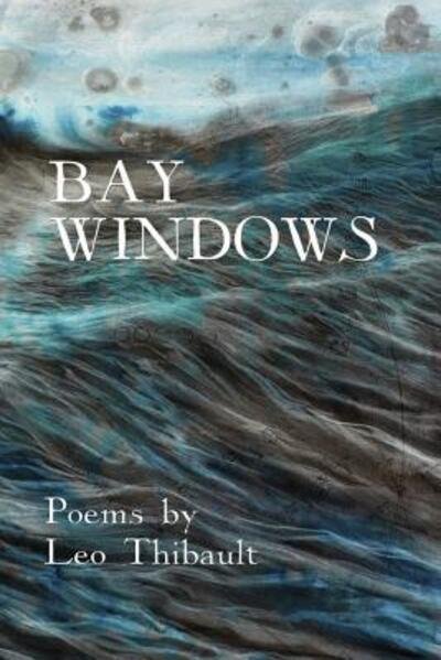 Cover for Leo Thibault · Bay Windows : The Land - The Sea - Beyond (Paperback Book) (2019)