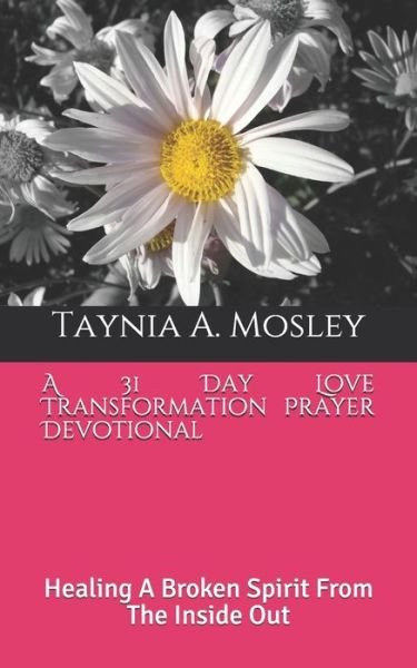 Cover for Taynia A. Mosley · A 31 Day Love Transformation Prayer Devotional : Healing A Broken Spirit From The Inside Out (Paperback Book) (2020)